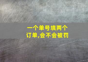 一个单号填两个订单,会不会被罚