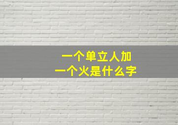 一个单立人加一个火是什么字