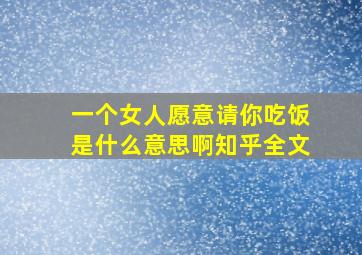 一个女人愿意请你吃饭是什么意思啊知乎全文