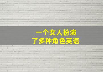 一个女人扮演了多种角色英语