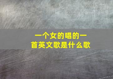 一个女的唱的一首英文歌是什么歌