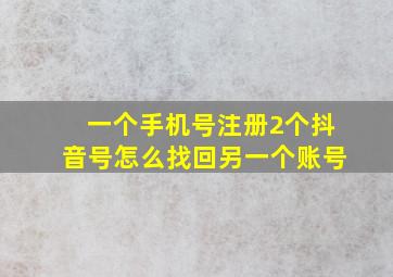 一个手机号注册2个抖音号怎么找回另一个账号