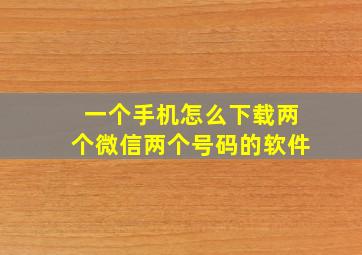 一个手机怎么下载两个微信两个号码的软件