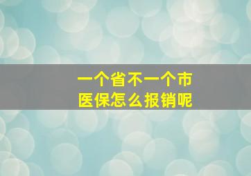 一个省不一个市医保怎么报销呢