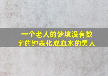 一个老人的梦境没有数字的钟表化成血水的男人