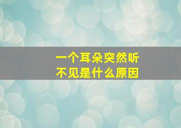 一个耳朵突然听不见是什么原因