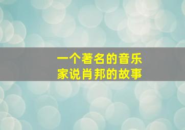 一个著名的音乐家说肖邦的故事