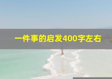 一件事的启发400字左右