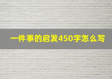 一件事的启发450字怎么写