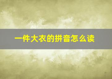 一件大衣的拼音怎么读