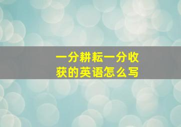 一分耕耘一分收获的英语怎么写