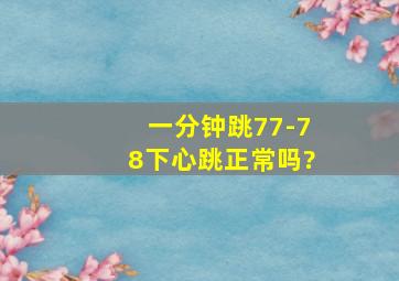 一分钟跳77-78下心跳正常吗?