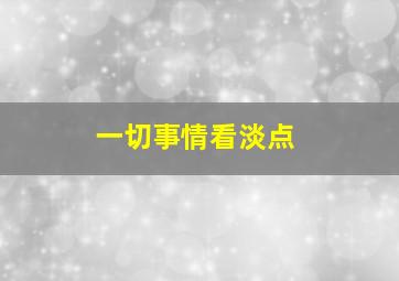 一切事情看淡点