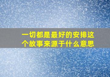 一切都是最好的安排这个故事来源于什么意思