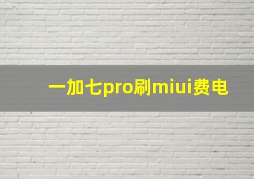 一加七pro刷miui费电