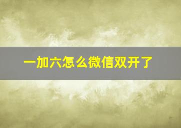 一加六怎么微信双开了