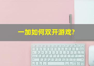 一加如何双开游戏?