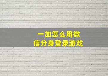 一加怎么用微信分身登录游戏