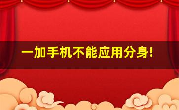 一加手机不能应用分身!