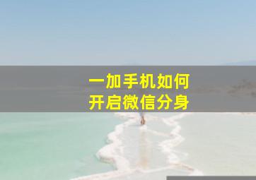 一加手机如何开启微信分身