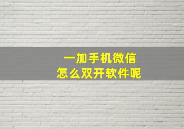 一加手机微信怎么双开软件呢