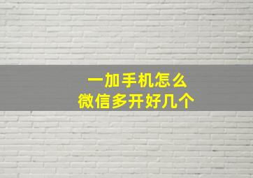 一加手机怎么微信多开好几个