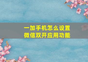 一加手机怎么设置微信双开应用功能