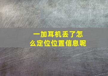 一加耳机丢了怎么定位位置信息呢