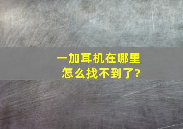 一加耳机在哪里 怎么找不到了?