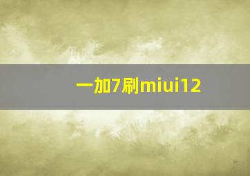 一加7刷miui12