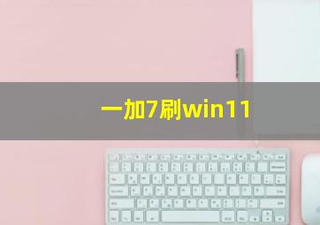 一加7刷win11