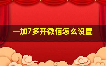 一加7多开微信怎么设置