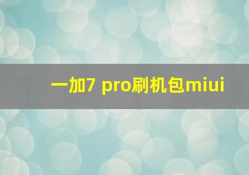 一加7 pro刷机包miui