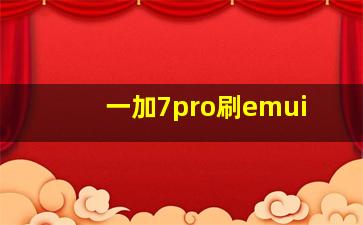 一加7pro刷emui