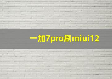 一加7pro刷miui12