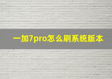 一加7pro怎么刷系统版本