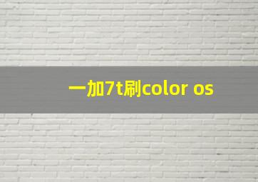 一加7t刷color os