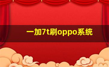 一加7t刷oppo系统