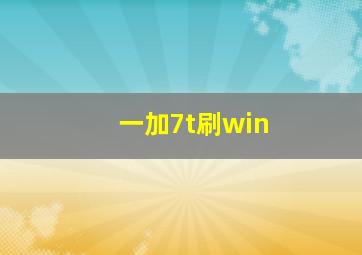 一加7t刷win