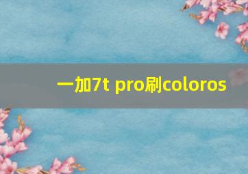 一加7t pro刷coloros