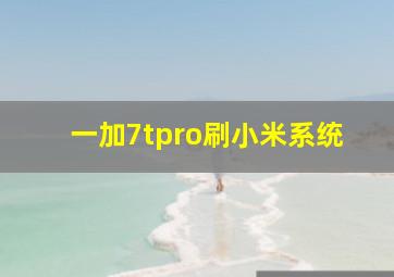 一加7tpro刷小米系统