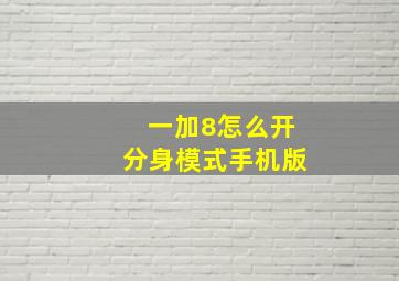 一加8怎么开分身模式手机版