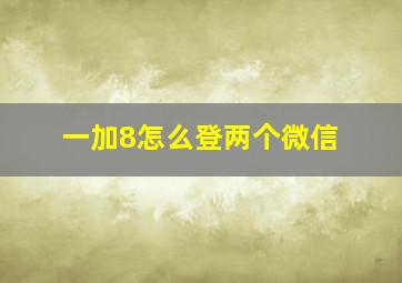 一加8怎么登两个微信