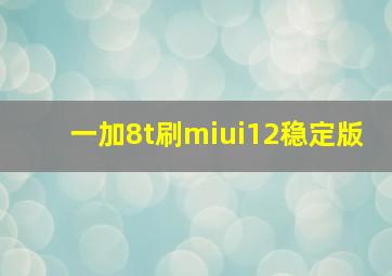 一加8t刷miui12稳定版