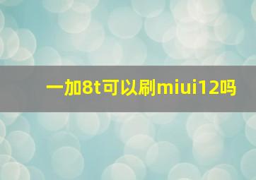 一加8t可以刷miui12吗