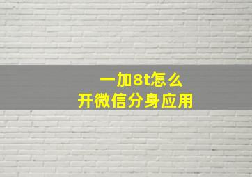 一加8t怎么开微信分身应用