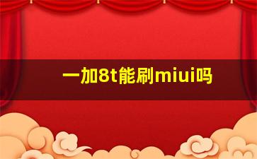 一加8t能刷miui吗