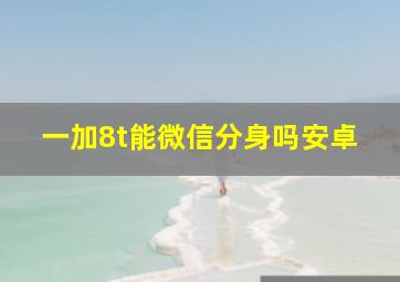 一加8t能微信分身吗安卓