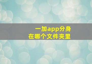 一加app分身在哪个文件夹里