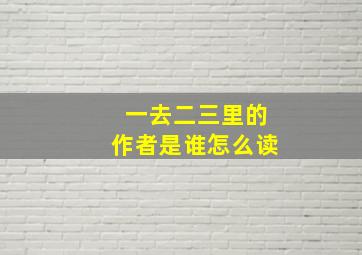 一去二三里的作者是谁怎么读